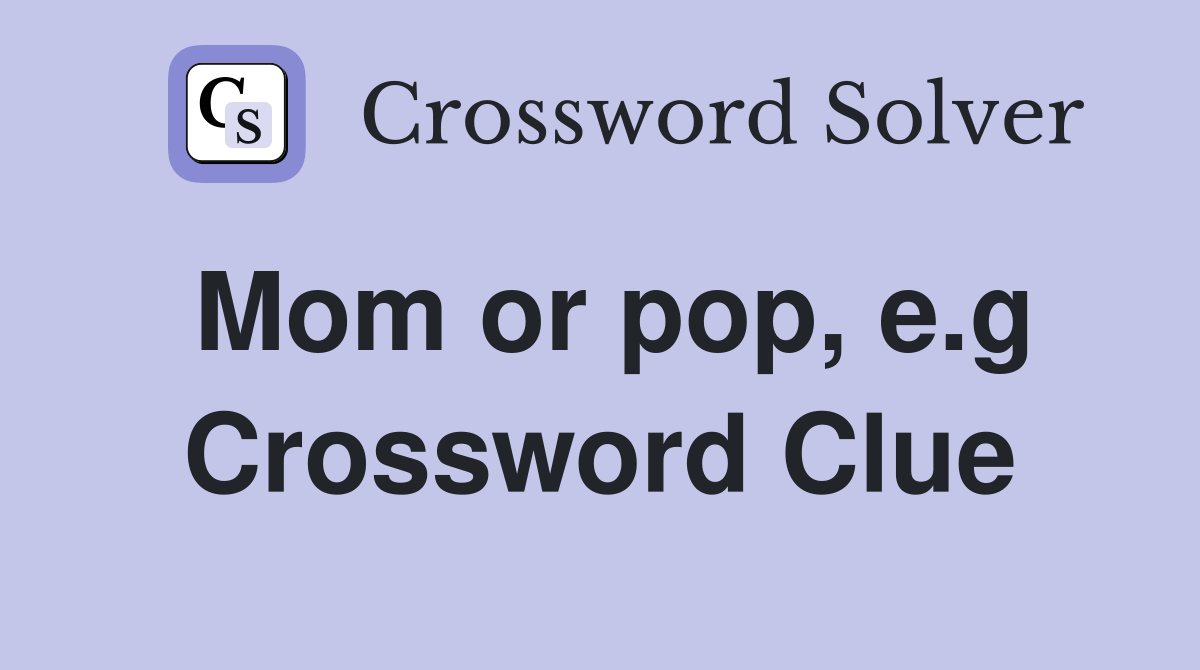 Mom or pop, e.g. Crossword Clue Answers Crossword Solver